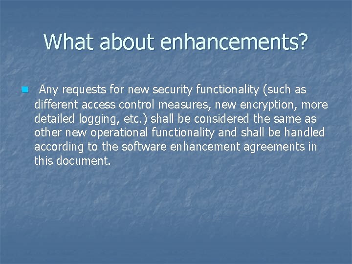 What about enhancements? n Any requests for new security functionality (such as different access