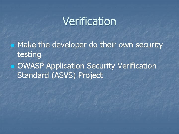 Verification n n Make the developer do their own security testing OWASP Application Security