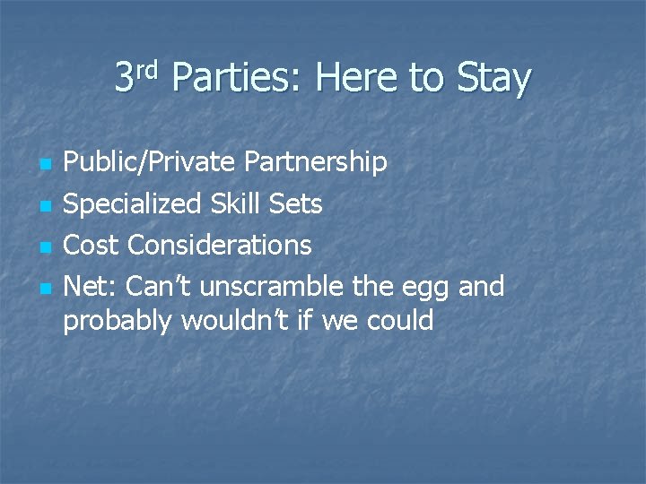3 rd Parties: Here to Stay n n Public/Private Partnership Specialized Skill Sets Cost