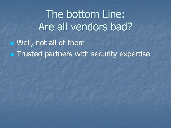 The bottom Line: Are all vendors bad? n n Well, not all of them