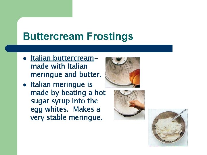 Buttercream Frostings l l Italian buttercreammade with Italian meringue and butter. Italian meringue is