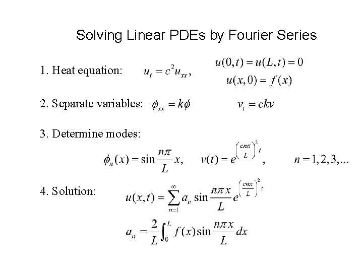 Solving Linear PDEs by Fourier Series 1. Heat equation: 2. Separate variables: 3. Determine
