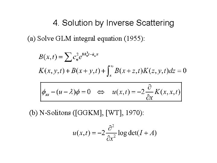 4. Solution by Inverse Scattering (a) Solve GLM integral equation (1955): (b) N-Solitons ([GGKM],
