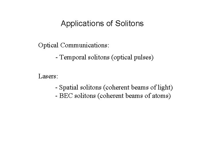 Applications of Solitons Optical Communications: - Temporal solitons (optical pulses) Lasers: - Spatial solitons