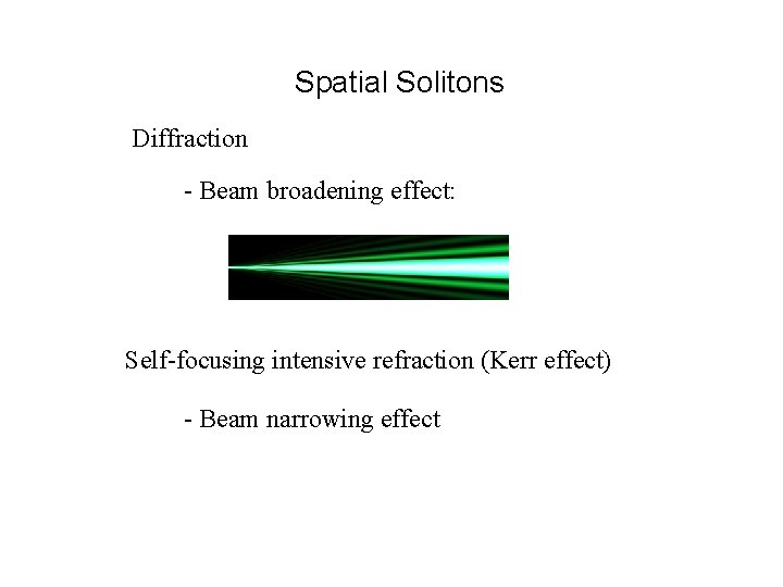 Spatial Solitons Diffraction - Beam broadening effect: Self-focusing intensive refraction (Kerr effect) - Beam