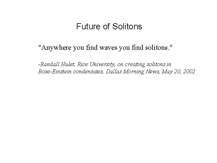 Future of Solitons "Anywhere you find waves you find solitons. " -Randall Hulet, Rice