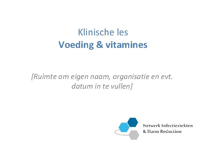 Klinische les Voeding & vitamines [Ruimte om eigen naam, organisatie en evt. datum in