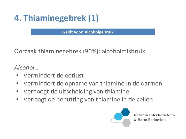 4. Thiaminegebrek (1) Geldt voor: alcoholgebruik Oorzaak thiaminegebrek (90%): alcoholmisbruik Alcohol… • Vermindert de