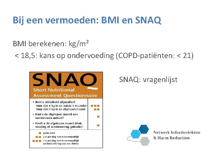 Bij een vermoeden: BMI en SNAQ BMI berekenen: kg/m² < 18, 5: kans op