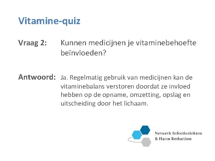 Vitamine-quiz Vraag 2: Kunnen medicijnen je vitaminebehoefte beïnvloeden? Antwoord: Ja. Regelmatig gebruik van medicijnen