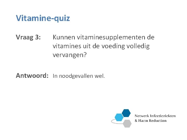 Vitamine-quiz Vraag 3: Kunnen vitaminesupplementen de vitamines uit de voeding volledig vervangen? Antwoord: In