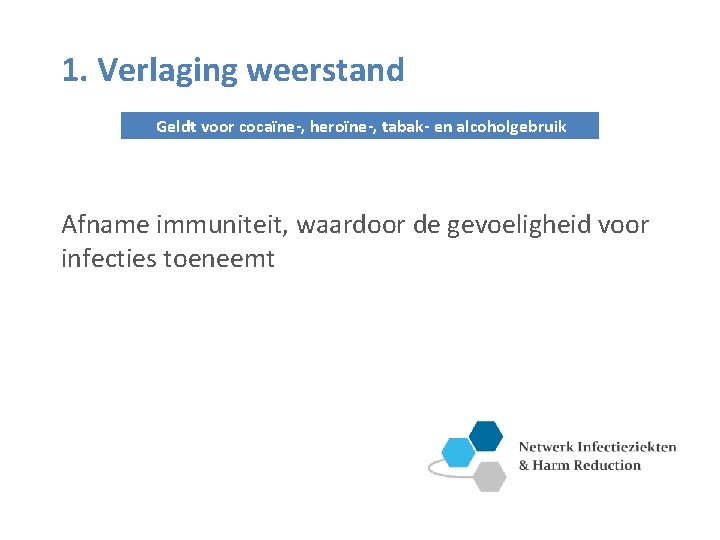 1. Verlaging weerstand Geldt voor cocaïne-, heroïne-, tabak- en alcoholgebruik Afname immuniteit, waardoor de