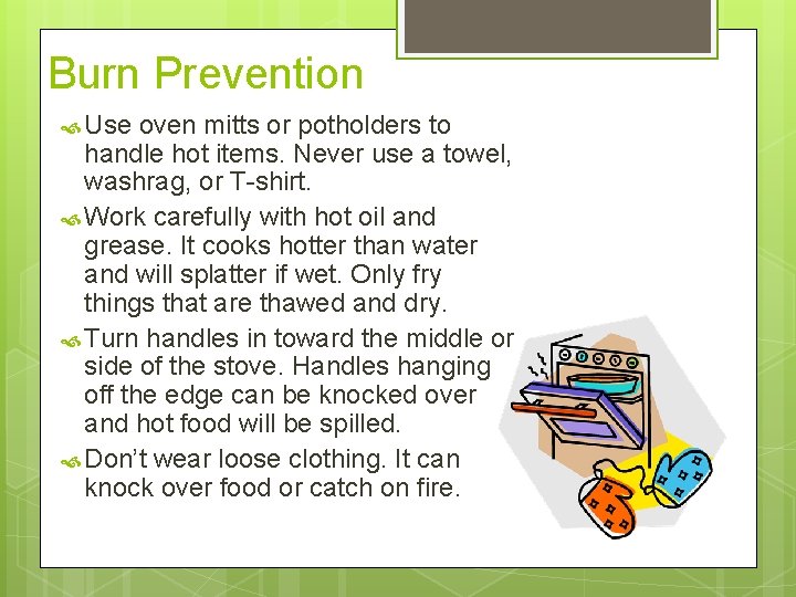 Burn Prevention Use oven mitts or potholders to handle hot items. Never use a