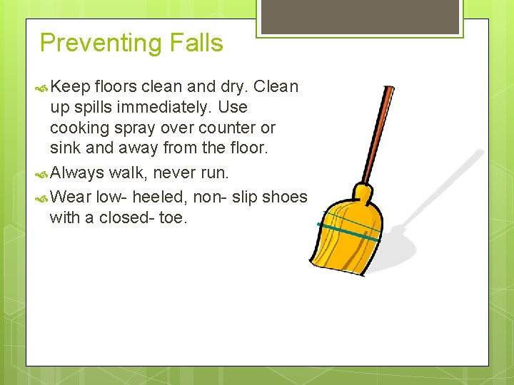 Preventing Falls Keep floors clean and dry. Clean up spills immediately. Use cooking spray