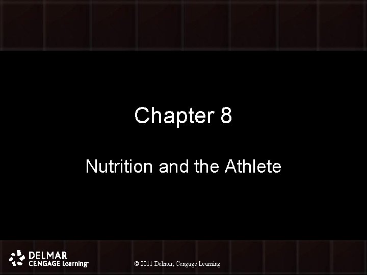 Chapter 8 Nutrition and the Athlete © 2011 Delmar, Cengage Learning © 2010 Delmar,