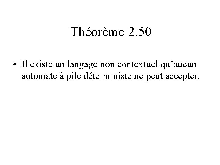Théorème 2. 50 • Il existe un langage non contextuel qu’aucun automate à pile Théorème 2. 50 • Il existe un langage non contextuel qu’aucun automate à pile
