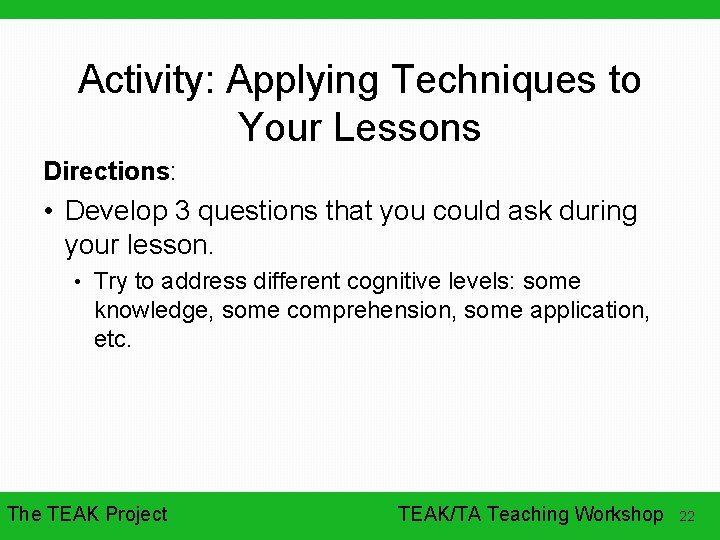 Activity: Applying Techniques to Your Lessons Directions: • Develop 3 questions that you could