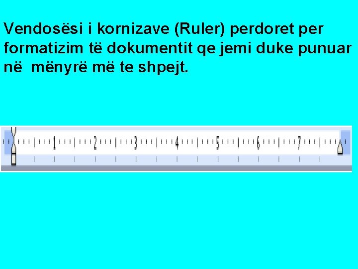 Vendosësi i kornizave (Ruler) perdoret per formatizim të dokumentit qe jemi duke punuar në