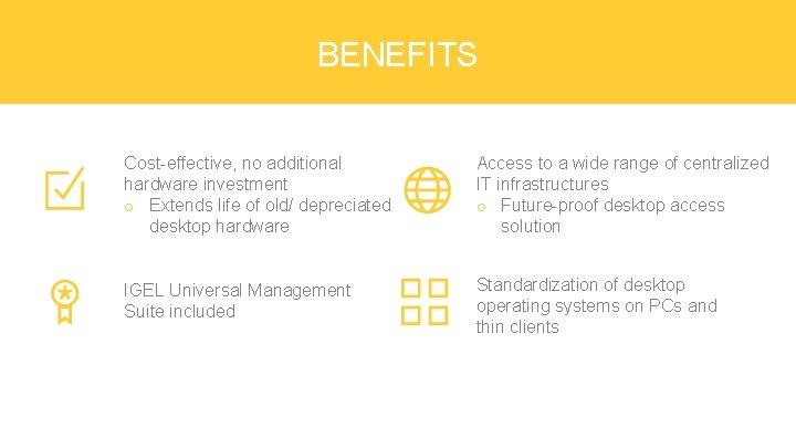 BENEFITS Cost-effective, no additional hardware investment o Extends life of old/ depreciated desktop hardware