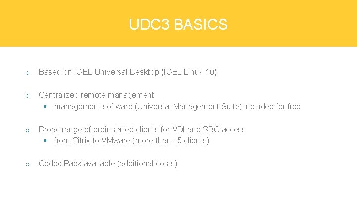 UDC 3 BASICS o Based on IGEL Universal Desktop (IGEL Linux 10) o Centralized