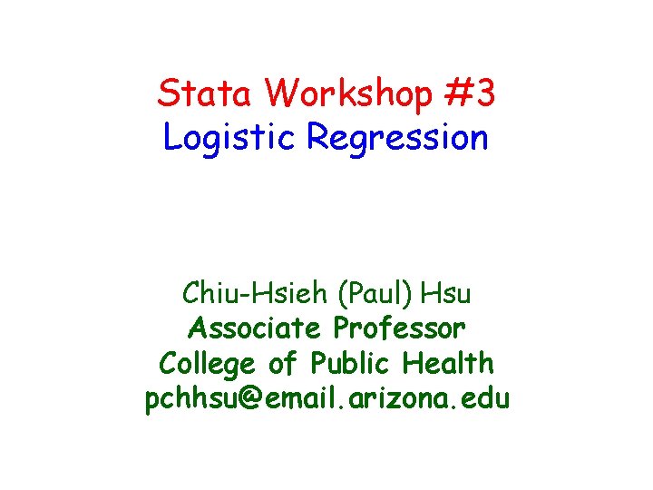 Stata Workshop #3 Logistic Regression Chiu-Hsieh (Paul) Hsu Associate Professor College of Public Health