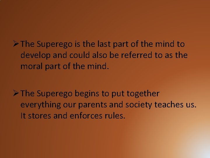 Ø The Superego is the last part of the mind to develop and could
