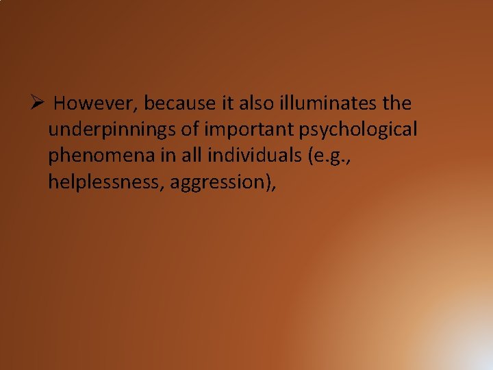 Ø However, because it also illuminates the underpinnings of important psychological phenomena in all