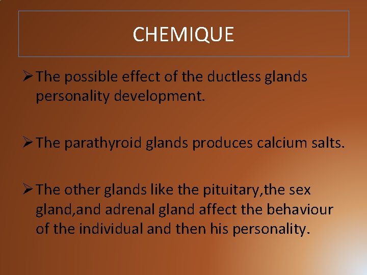 CHEMIQUE Ø The possible effect of the ductless glands personality development. Ø The parathyroid