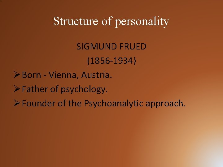 Structure of personality SIGMUND FRUED (1856 -1934) Ø Born - Vienna, Austria. Ø Father