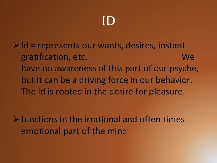 ID Ø Id = represents our wants, desires, instant gratification, etc. We have no