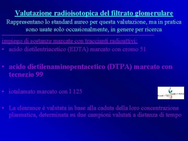 Valutazione radioisotopica del filtrato glomerulare Rappresentano lo standard aureo per questa valutazione, ma in