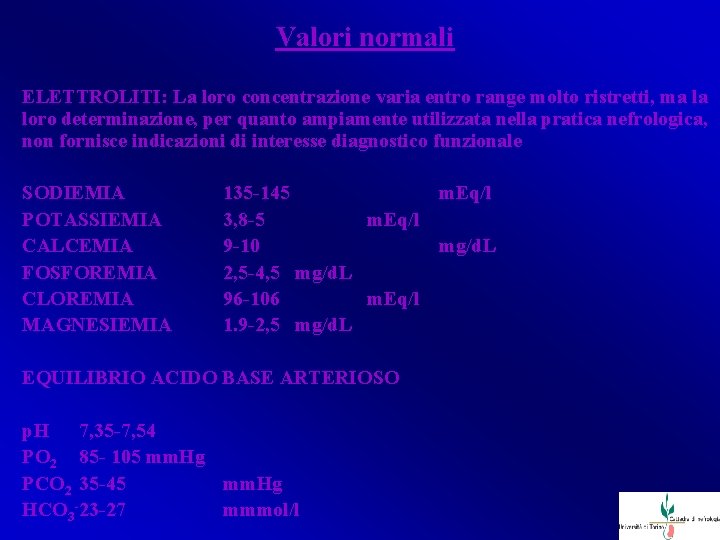 Valori normali ELETTROLITI: La loro concentrazione varia entro range molto ristretti, ma la loro