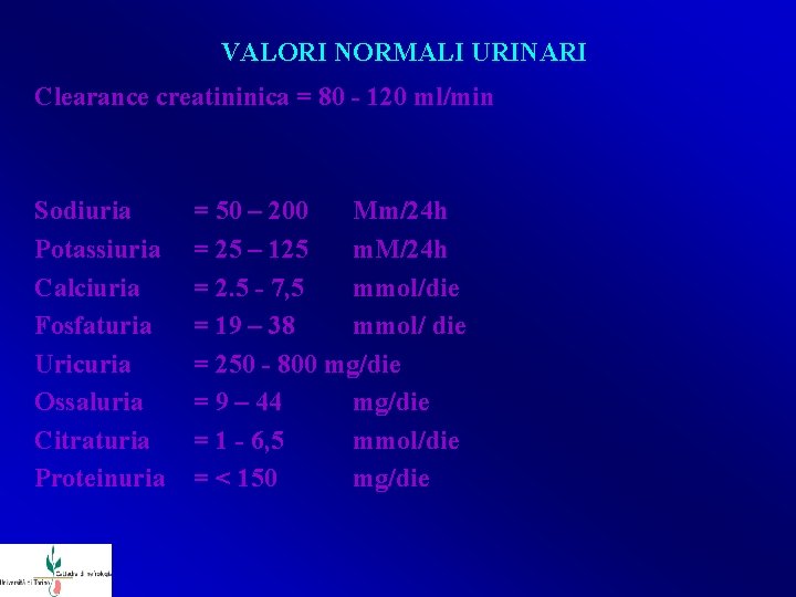 VALORI NORMALI URINARI Clearance creatininica = 80 - 120 ml/min Sodiuria Potassiuria Calciuria Fosfaturia