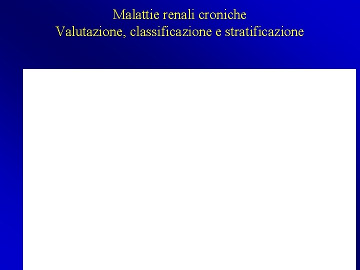 Malattie renali croniche Valutazione, classificazione e stratificazione 