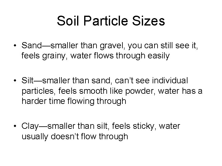 Soil Particle Sizes • Sand—smaller than gravel, you can still see it, feels grainy,