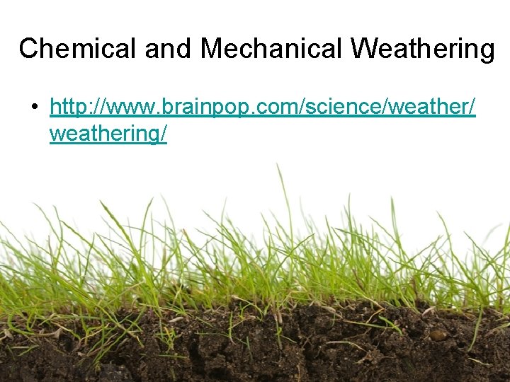 Chemical and Mechanical Weathering • http: //www. brainpop. com/science/weather/ weathering/ 