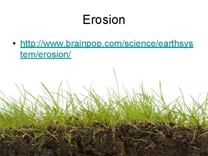 Erosion • http: //www. brainpop. com/science/earthsys tem/erosion/ 