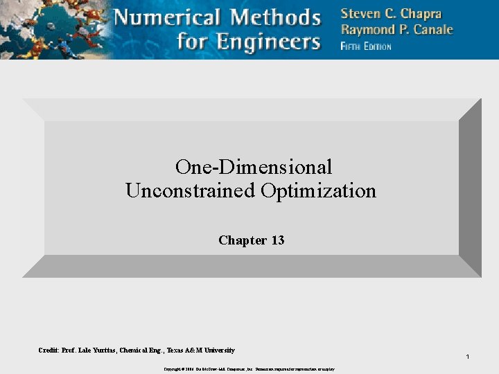 One-Dimensional Unconstrained Optimization Chapter 13 Credit: Prof. Lale Yurttas, Chemical Eng. , Texas A&M