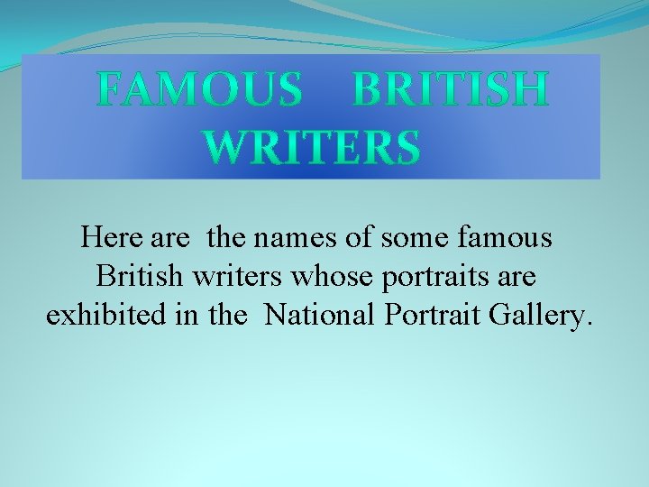 Here are the names of some famous British writers whose portraits are exhibited in