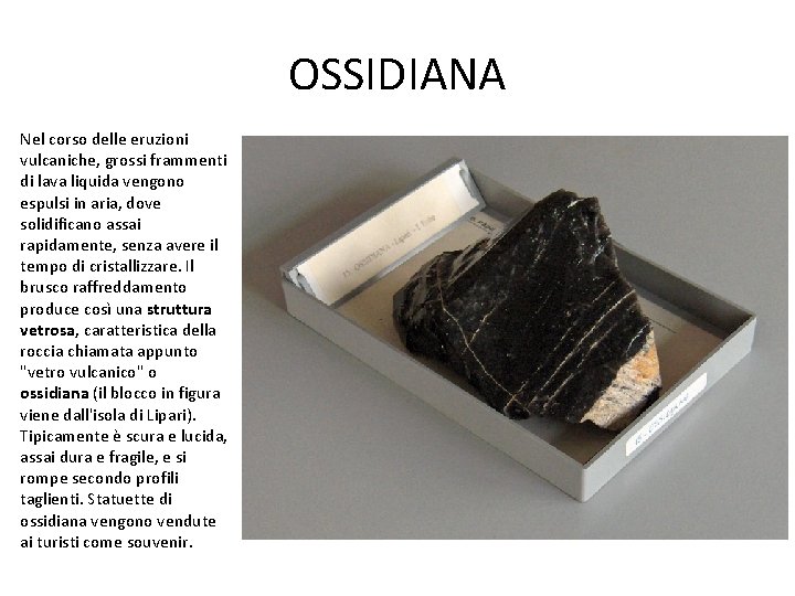 OSSIDIANA Nel corso delle eruzioni vulcaniche, grossi frammenti di lava liquida vengono espulsi in