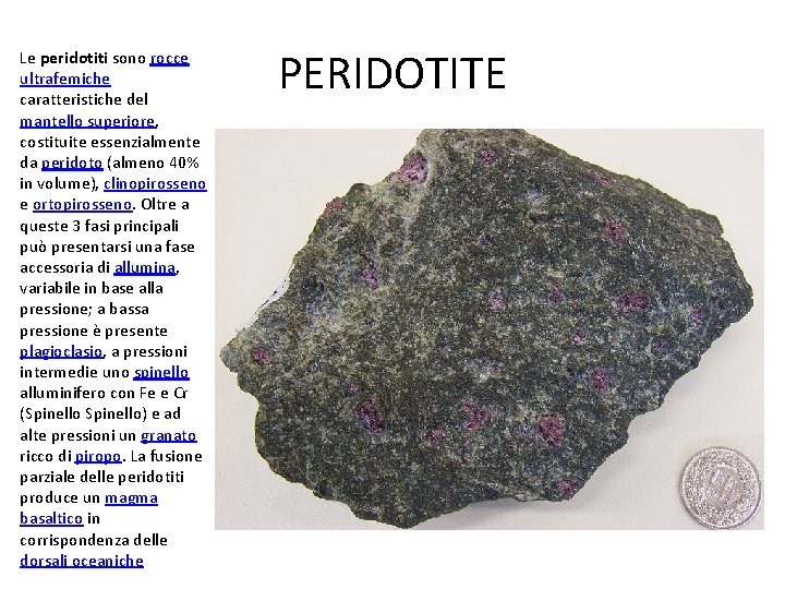 Le peridotiti sono rocce ultrafemiche caratteristiche del mantello superiore, costituite essenzialmente da peridoto (almeno Le peridotiti sono rocce ultrafemiche caratteristiche del mantello superiore, costituite essenzialmente da peridoto (almeno