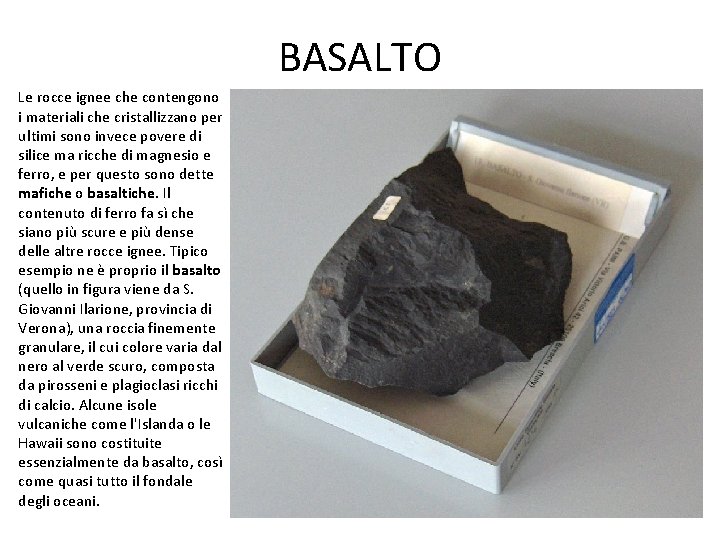 BASALTO Le rocce ignee che contengono i materiali che cristallizzano per ultimi sono invece