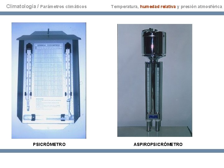 Climatología / Parámetros climáticos PSICRÓMETRO Temperatura, humedad relativa y presión atmosférica ASPIROPSICRÓMETRO 