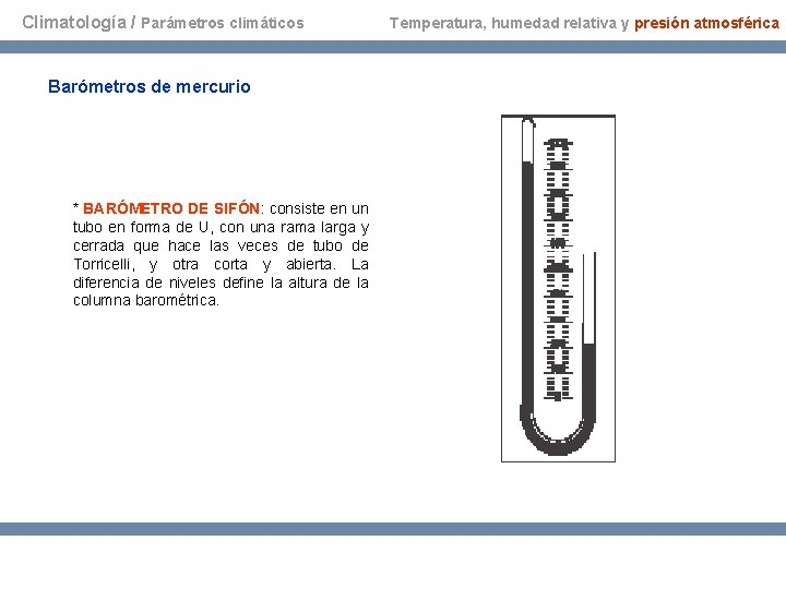 Climatología / Parámetros climáticos Barómetros de mercurio * BARÓMETRO DE SIFÓN: consiste en un Climatología / Parámetros climáticos Barómetros de mercurio * BARÓMETRO DE SIFÓN: consiste en un