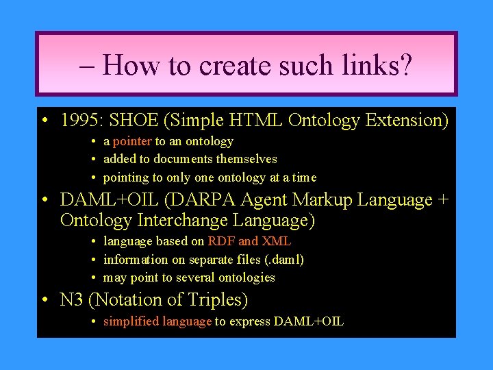 – How to create such links? • 1995: SHOE (Simple HTML Ontology Extension) •