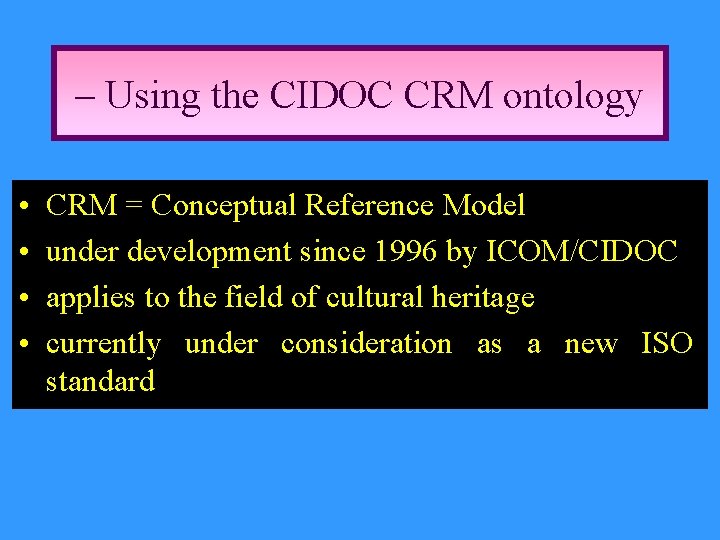 – Using the CIDOC CRM ontology • • CRM = Conceptual Reference Model under
