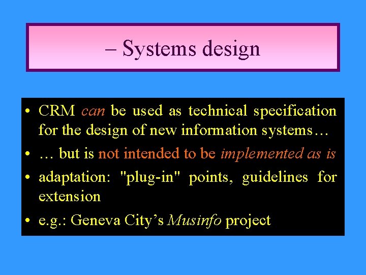 – Systems design • CRM can be used as technical specification for the design