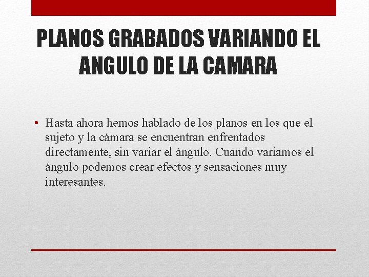 PLANOS GRABADOS VARIANDO EL ANGULO DE LA CAMARA • Hasta ahora hemos hablado de