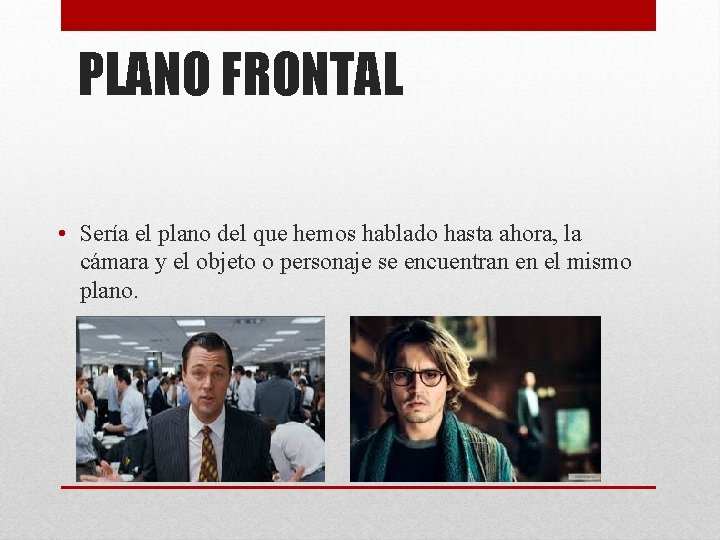 PLANO FRONTAL • Sería el plano del que hemos hablado hasta ahora, la cámara