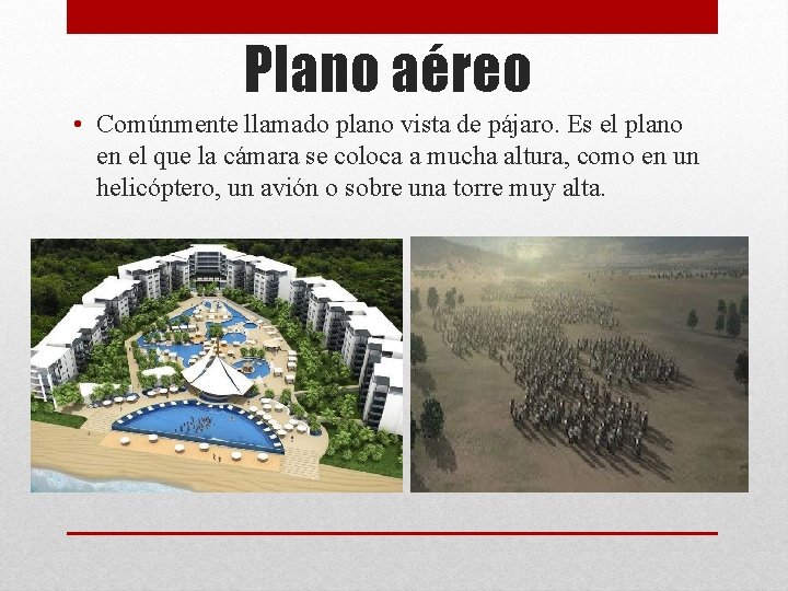 Plano aéreo • Comúnmente llamado plano vista de pájaro. Es el plano en el